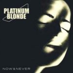 PLATINUM BLONDE – Now & Never… choisissons le Now!